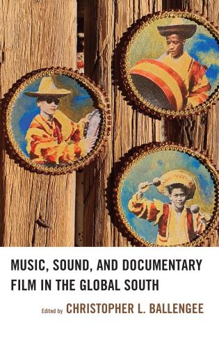 Cover for Music, Sound, and Documentary Film in the Global South, edited by Christopher Ballengee.